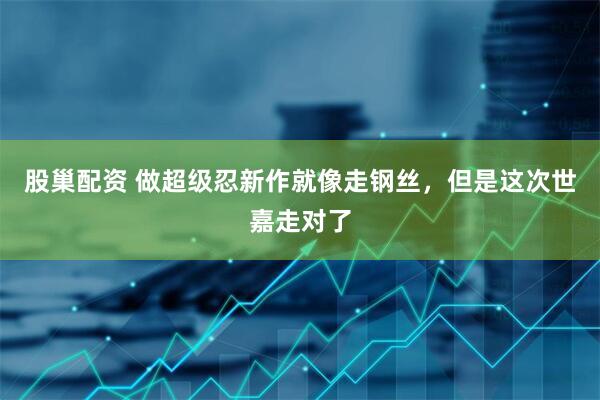 股巢配资 做超级忍新作就像走钢丝，但是这次世嘉走对了