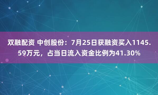 双融配资 中创股份：7月25日获融资买入1145.59万元，占当日流入资金比例为41.30%