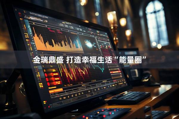 金瑞鼎盛 打造幸福生活“能量圈”