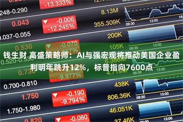 钱生财 高盛策略师:AI与强宏观将推动美国企业盈利明年跳升12%,标普指向7600点